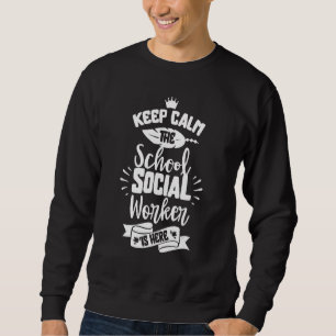 Keep Calm The School Social Worker Is Here Colleag Sweatshirt