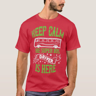 Keep Calm The Super Bus Driver Is Here T-Shirt