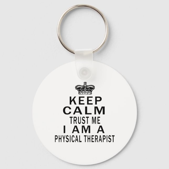 Keep Calm Trust Me I Am A Physical Therapist Key Ring (Front)