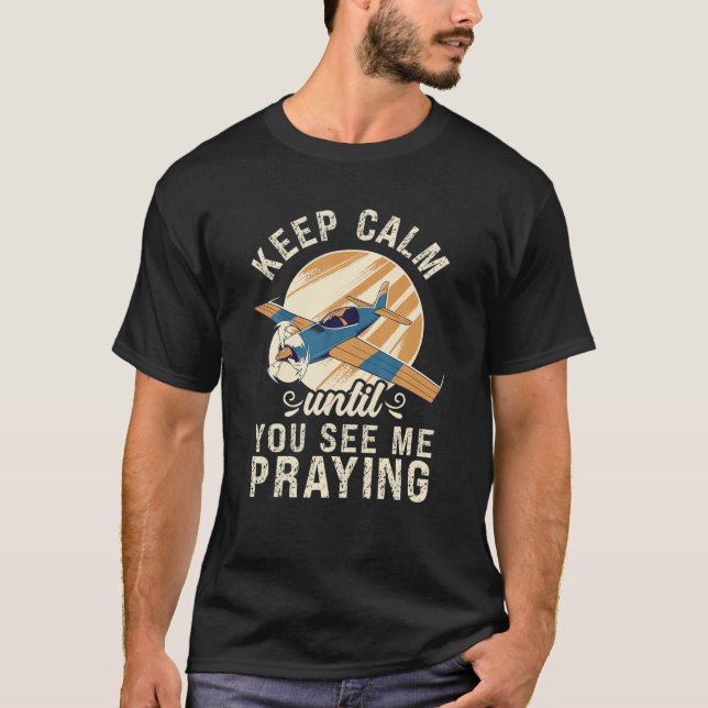 Keep Calm Until You See Me Praying - Flight Instru T-Shirt (Front)