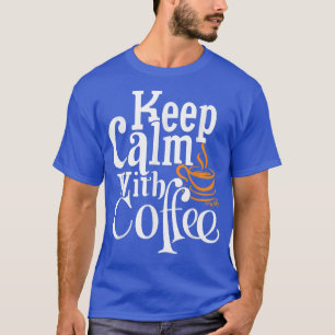 Keep Calm With Coffee Funny T-Shirt