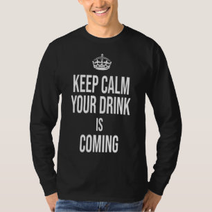 Keep Calm Your Drink Is Coming Bartender Bar Barte T-Shirt