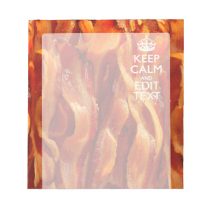Keep Calm Your Text on Sizzling Bacon Notepad