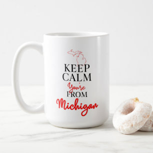 Keep Calm You're from Michigan Coffee Mug