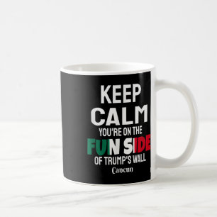 Keep Calm Youre On The Fun Side Of Trumps Wall Coffee Mug