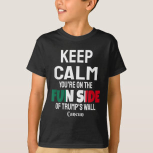 Keep Calm Youre On The Fun Side Of Trumps Wall T-Shirt