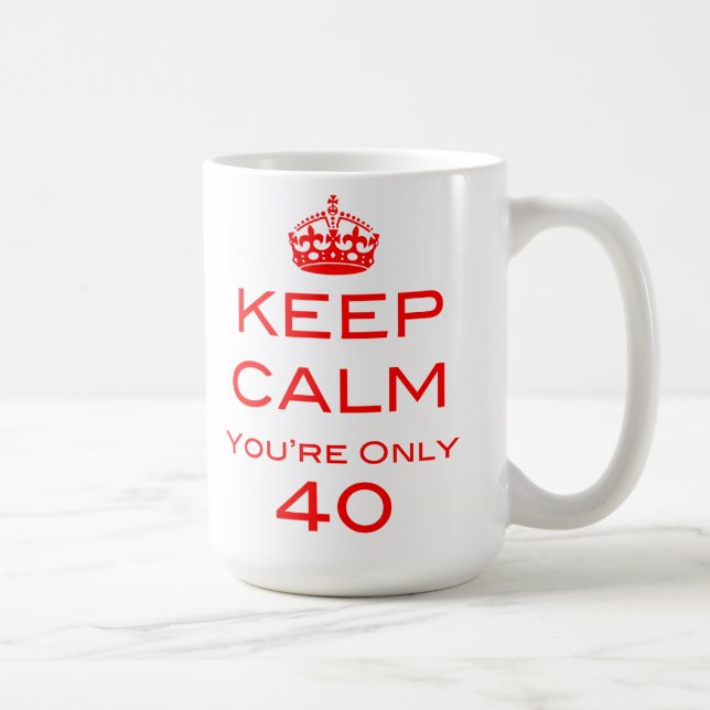 Keep Calm You're Only 40 Birthday Mug (Right)