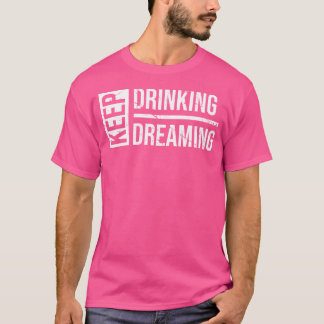 Keep Drinking Keep Dreaming  Funny Beer T-Shirt