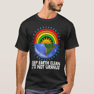Keep Earth Clean It's Not Uranus Environment Earth T-Shirt