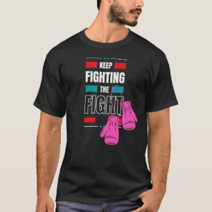 Keep fighting the fight never give up !!! T-Shirt