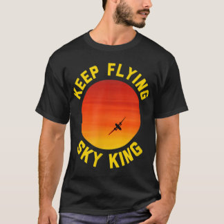 Keep Flying Sky King - Aviation Pilot Aeroplane T-Shirt