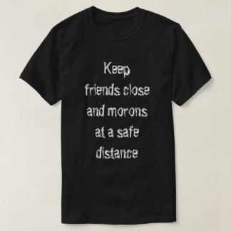 Keep friends close T-Shirt