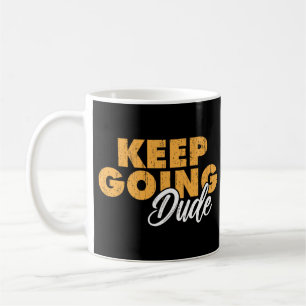 Keep Going Dude Motivational Quote Coffee Mug