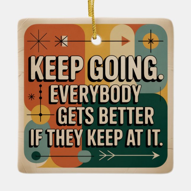 Keep Going. Everybody Gets Better If They Keep At Ceramic Ornament (Front)