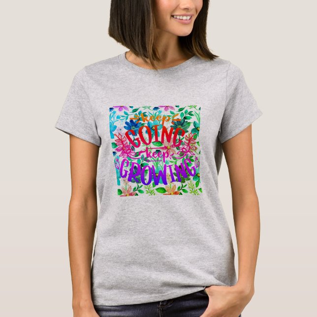 Keep Going Keep Growing Floral Garden T-Shirt (Front)