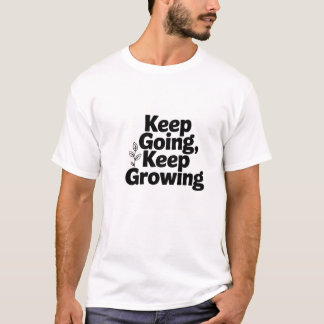 Keep Going Keep Growing Motivational Quote T-Shirt