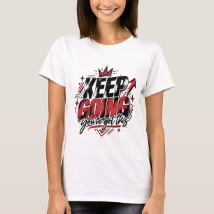 Keep Going Motivational T-Shirt You’ve Got This