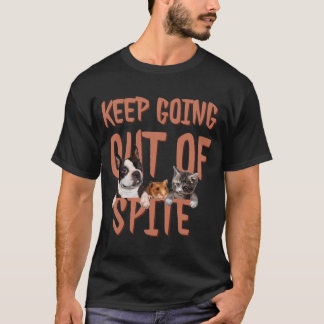 Keep Going Out of Spite-Funny Motivational Humorou T-Shirt