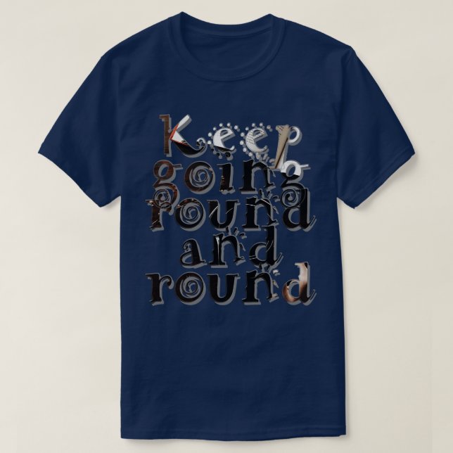 Keep going round and round T-Shirt (Design Front)