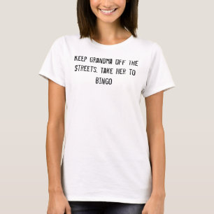 Keep Grandma Off the Streets. Take Her to Bingo T-Shirt