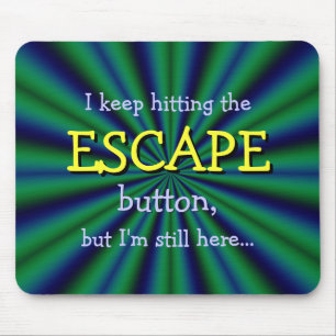Keep hitting the ESCAPE button, but I'm still here Mouse Mat