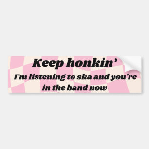 Keep Honkin' I'm listening to ska Bumper Sticker