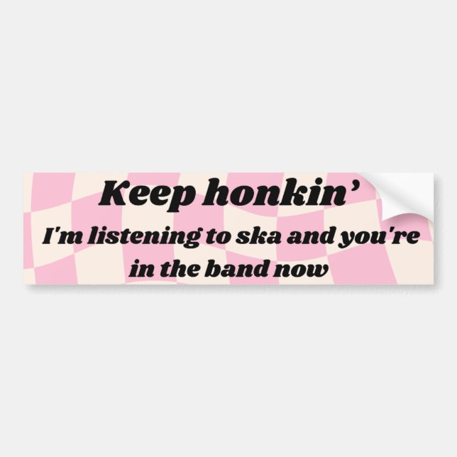 Keep Honkin' I'm listening to ska Bumper Sticker (Front)