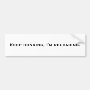 Keep honking, I'm reloading. Bumper Sticker