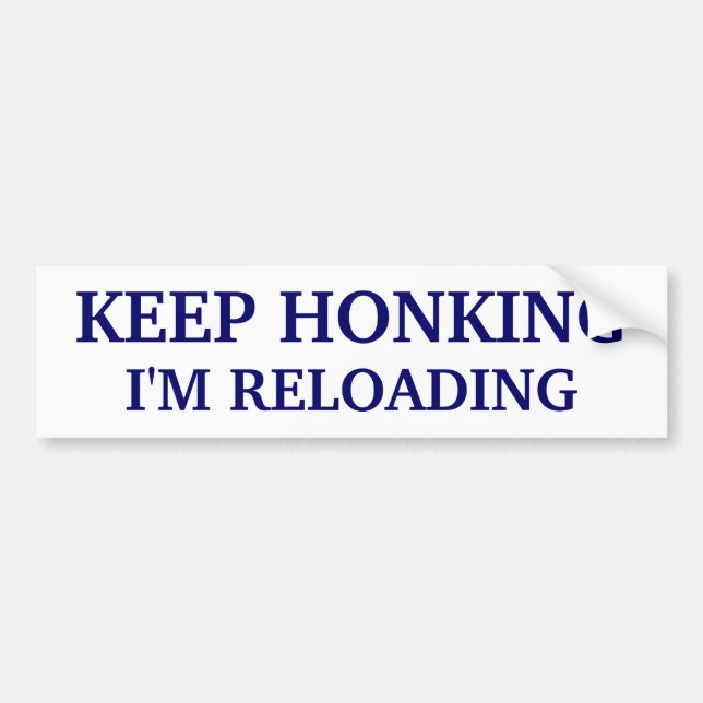 Keep Honking - I'm Reloading Bumper Sticker (Front)
