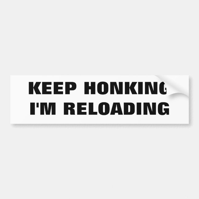 Keep Honking  I'm Reloading Classic Bumper Sticker (Front)