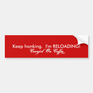 Keep honking. I'm RELOADING!, Cowgirl On Coffe... Bumper Sticker