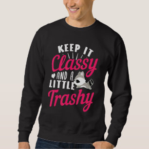 Keep It Classy And A Little Trashy Sweatshirt