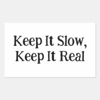 Keep It Slow, Keep It Real