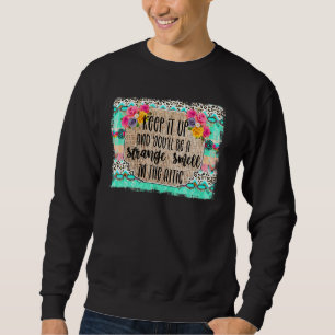 Keep It Up And Youll Be A Strange Smell In The Att Sweatshirt