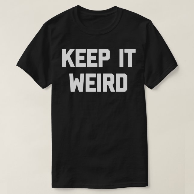 Keep It Weird  funny saying sarcastic novelty weir T-Shirt (Design Front)
