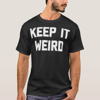 Keep It Weird  funny saying sarcastic novelty weir T-Shirt