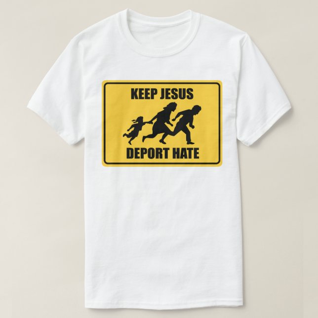 Keep Jesus Deport Hate - Anti Trump Immigration T-Shirt (Design Front)