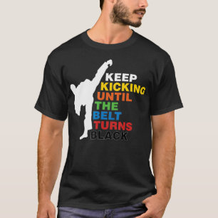 Keep Kicking Until The Beld Turns Black Taekwondo T-Shirt