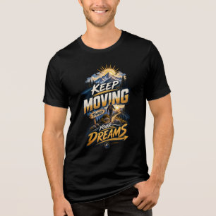 Keep Moving Towards Your Dreams – Motivational T-S Tri-Blend Shirt