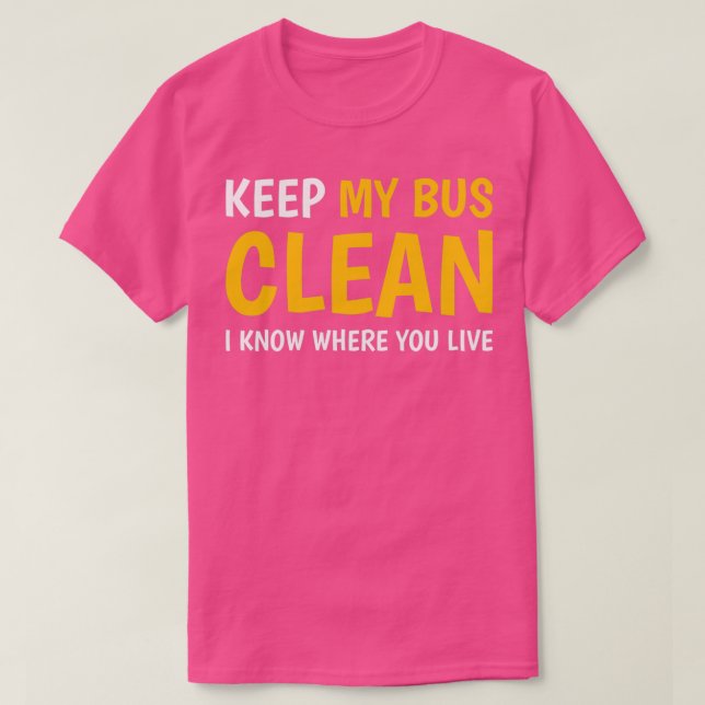 keep my bus clean i know where you live Bus Driver T-Shirt (Design Front)