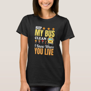 Keep My Bus Clean I Know Where You Live Students B T-Shirt