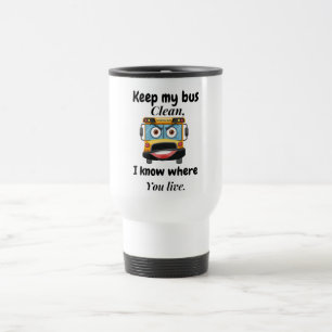 Keep my bus clean I know where you live  Travel Mug