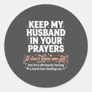 Keep My Husband In Your Prayers _ Funny Single Wom Classic Round Sticker