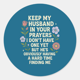 Keep My Husband In Your Prayers I Don’t Have One Y Classic Round Sticker