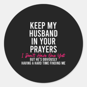Keep My Husband In Your Prayers I Don't Have One Y Classic Round Sticker