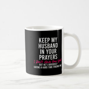 Keep My Husband In Your Prayers I Don't Have One Y Coffee Mug