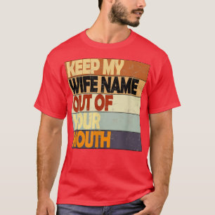 Keep My Wife's Name Out Of Your Mouth Funny Husban T-Shirt