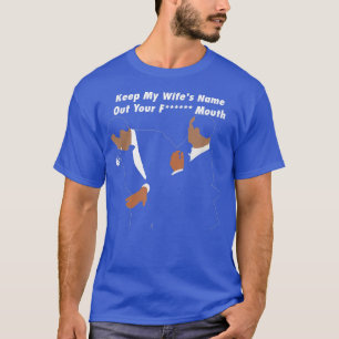 Keep My Wife's Name Out Your Mouth T-Shirt