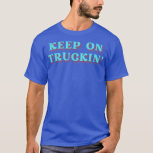 Keep On Truckin T Shirts For Men Truck Driver Shi