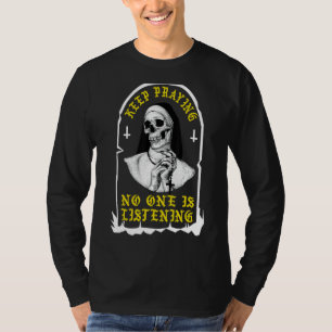 Keep Praying No One Is Listening Skull Nun T-Shirt